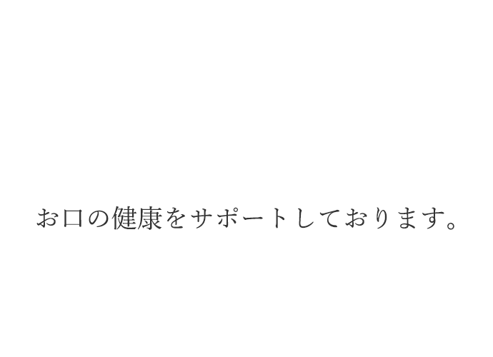 お口の健康をサポートしております。